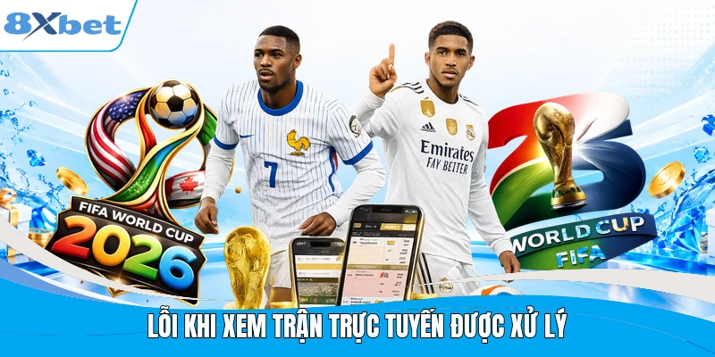 Lỗi khi xem trận trực tuyến được xử lý