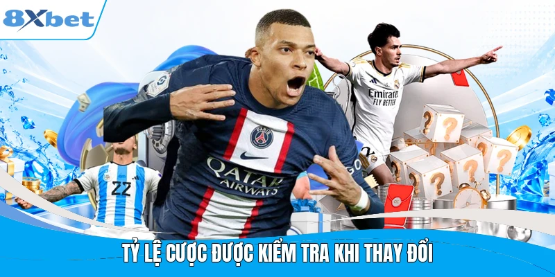 Tỷ lệ cược được kiểm tra khi thay đổi